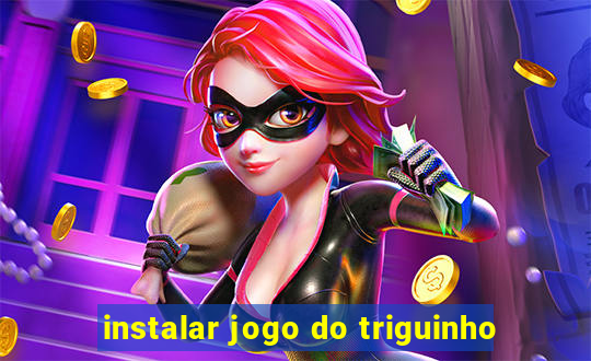 instalar jogo do triguinho